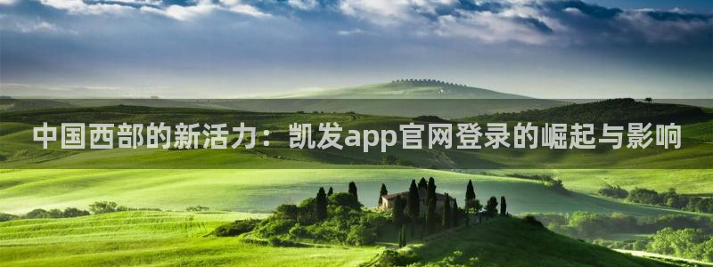 彩虹多多平台招商：中国西部的新活力：凯发app官网登录的崛起与影响