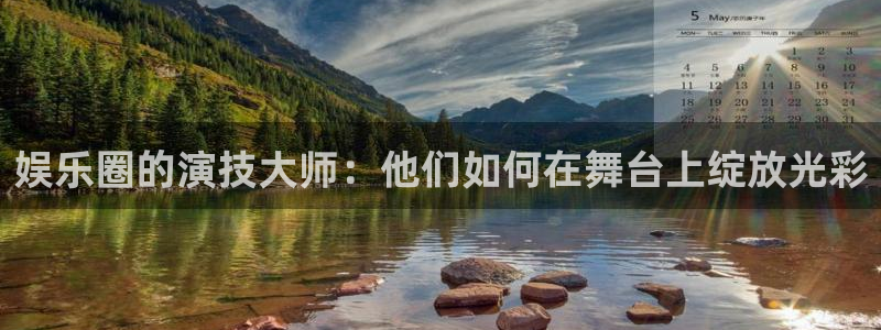 彩虹多多体育凯捷代理注册：娱乐圈的演技大师：他们如何在舞台上绽放光彩