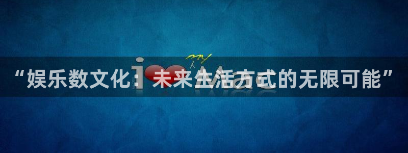 彩虹多多体育3在线注册：“娱乐数文化：未来生活方式的无限可能”
