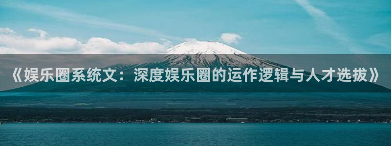 彩虹多多vk：《娱乐圈系统文：深度娱乐圈的运作逻辑与人才选拔》