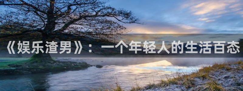 彩虹多多体育用品：《娱乐渣男》：一个年轻人的生活百态